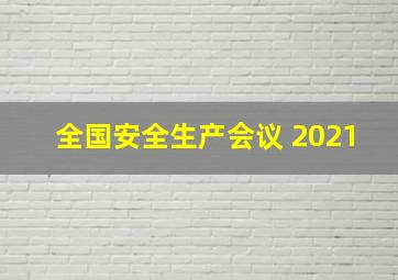 全国安全生产会议 2021